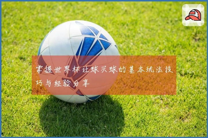 掌握世界杯让球买球的基本玩法技巧与经验分享